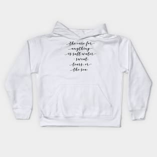 The cure for anything is salt water sweat tears or the sea Kids Hoodie